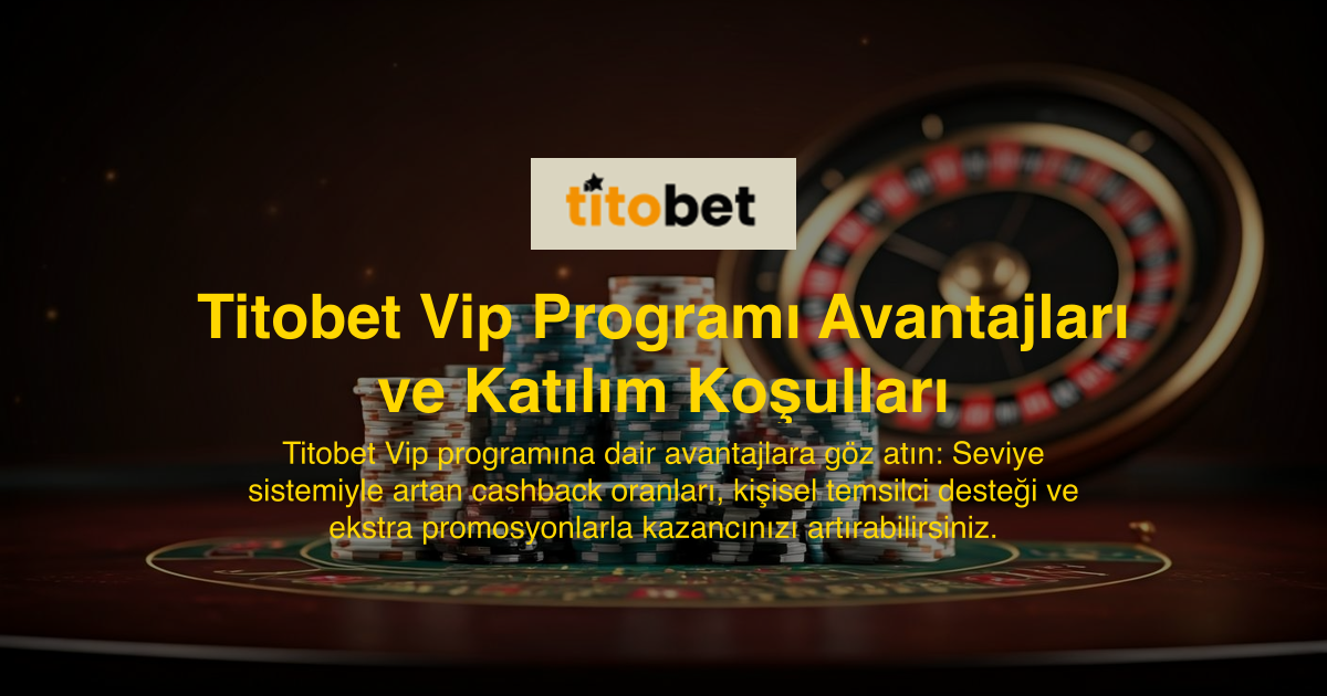 Titobet Vip Programı Avantajları ve Katılım Koşulları