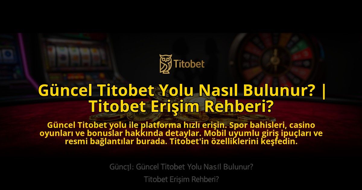 Guncel-Titobet-Yolu-Nasil-Bulunur-Titobet-Erisim-Rehberi-overlay-1769555460.jpg